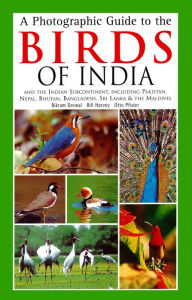 Title: Photographic Guide to the Birds of India: And the Indian Subcontinent, Including Pakistan, Nepal, Bhutanh, Bangladesh, Sri Lanka & the Maldives, Author: Bikram Grewal