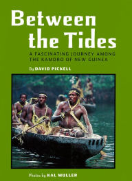 Title: Between the Tides: A Fascinating Journey Among the Kamoro of New Guinea, Author: David Pickell