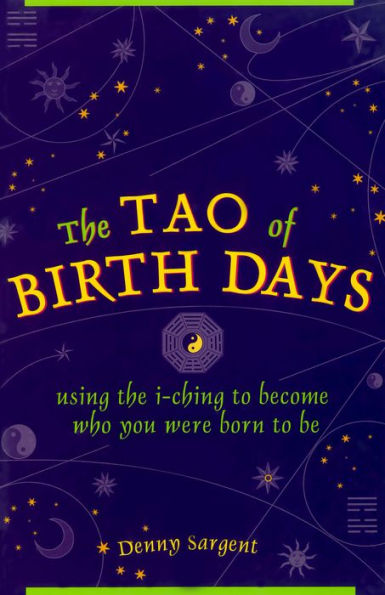 Tao of Birth Days: Using the I-Ching to Become Who You Were Born to Be