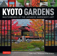 Title: Kyoto Gardens: Masterworks of the Japanese Gardener's Art, Author: Judith Clancy