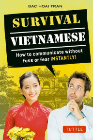 Title: Survival Vietnamese: How to Communicate without Fuss or Fear - Instantly! (Vietnamese Phrasebook), Author: Bac Hoai Tran