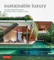 Title: Sustainable Luxury: The New Singapore House, Solutions for a Livable Future, Author: Paul McGillick Ph.D