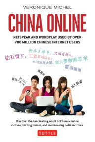 Title: China Online: Netspeak and Wordplay Used by over 700 Million Chinese Internet Users, Author: Veronique Michel