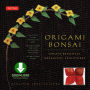 Origami Bonsai: Create Beautiful Botanical Sculptures From Paper: Origami Book with 14 Beautiful Projects and Downloadable Instructional Videos