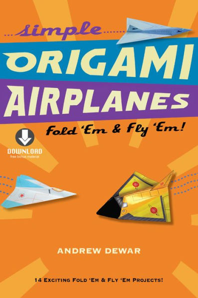 Simple Origami Airplanes: Fold 'Em & Fly 'Em!: Origami Book with 14 Projects and Downloadable Instructional Video: Great for Kids and Adults