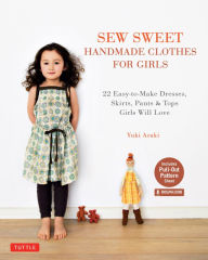 Title: Sew Sweet Handmade Clothes for Girls: 22 Easy-to-Make Dresses, Skirts, Pants & Tops Girls Will Love, Author: Yuki Araki