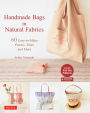 Handmade Bags In Natural Fabrics: Over 25 Easy-To-Make Purses, Totes and More (Tuttle Sewing Books)