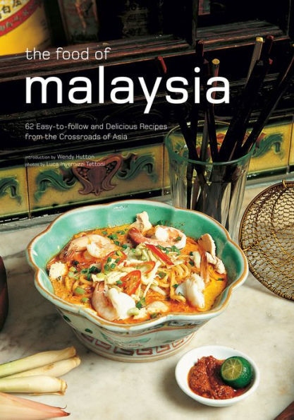 Food of Malaysia: 62 Easy-to-follow and Delicious Recipes from the Crossroads of Asia