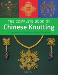 Title: Complete Book of Chinese Knotting: A Compendium of Techniques and Variations, Author: Lydia Chen