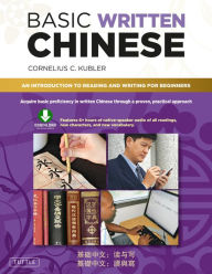 Title: Basic Written Chinese: Move From Complete Beginner Level to Basic Proficiency (Downloadable Audio Included), Author: Cornelius C. Kubler