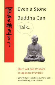 Title: Even a Stone Buddha Can Talk: The Wit and Wisdom of Japanese Proverbs, Author: David Galef