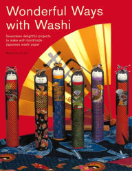 Title: Wonderful Ways with Washi: Seventeen Delightful Projects to Make with Handmade Japanese Washi Paper, Author: Robertta A. Uhl