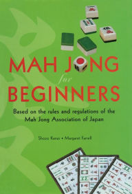 Title: Mah Jong for Beginners: Based on the Rules and Regulations of the Mah Jong Association of Japan, Author: Shozo Kanai