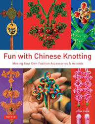 Title: Fun with Chinese Knotting: Making Your Own Fashion Accessories & Accents, Author: Lydia Chen