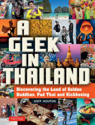 Title: Geek in Thailand: Discovering the Land of Golden Buddhas, Pad Thai and Kickboxing, Author: Jody Houton