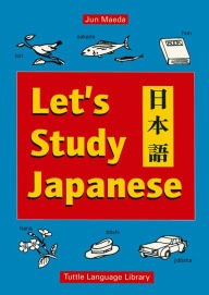 Title: Let's Study Japanese: Japanese Language Guide With Grammar, Pronunciation, Common Phrases & Sentences, Author: Jun Maeda