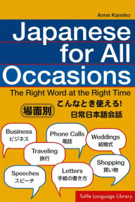 Title: Japanese for All Occasions: The Right Word at the Right Time: Japanese Phrasebook & Language Learning Guide, Author: Anne Kaneko