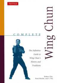 Title: Complete Wing Chun: The Definitive Guide to Wing Chun's History and Traditions, Author: Robert Chu