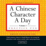 Title: Chinese Character a Day Practice Pad Volume 1: Simplified Character Edition, Author: Philip Yungkin Lee