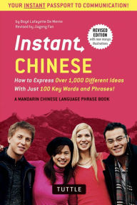 Title: Instant Chinese: How to Express Over 1,000 Different Ideas with Just 100 Key Words and Phrases! (A Mandarin Chinese Language Phrasebook), Author: Boye Lafayette De Mente