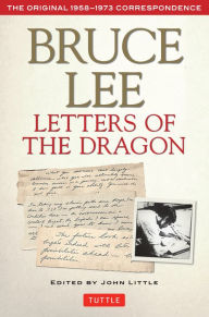 Title: Letters of the Dragon: An Anthology of Bruce Lee's Correspondence with Family, Friends, and Fans 1958-1973, Author: Bruce Lee