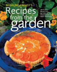 Title: Rosalind Creasy's Recipes from the Garden: 200 Exciting Recipes from the Author of The Complete Book of Edible Landscaping, Author: Rosalind Creasy
