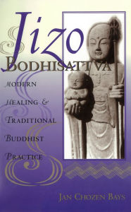 Title: Jizo Bodhisattva: Modern Healing & Traditional Buddhist Practice, Author: Jan Chozen Bays