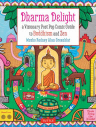 Title: Dharma Delight: A Visionary Post Pop Comic Guide to Buddhism and Zen, Author: Rodney Alan Greenblat