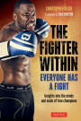 Fighter Within: Everyone Has A Fight-Insights into the Minds and Souls of True Champions