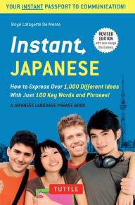 Title: Instant Japanese: How to Express Over 1,000 Different Ideas with Just 100 Key Words and Phrases! (Japanese Phrasebook), Author: Boye Lafayette De Mente