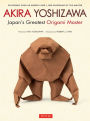 Akira Yoshizawa, Japan's Greatest Origami Master: Featuring over 60 Models and 1000 Diagrams by the Master