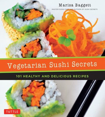 Vegetarian Sushi Secrets: 101 Healthy and Delicious Recipes