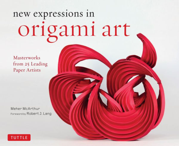 New Expressions in Origami Art: Masterworks from 25 Leading Paper Artists