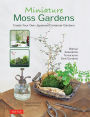 Miniature Moss Gardens: Create Your Own Japanese Container Gardens (Bonsai, Kokedama, Terrariums & Dish Gardens)