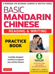 Title: Basic Mandarin Chinese - Reading & Writing Practice Book: A Workbook for Beginning Learners of Written Chinese (Audio Download and Printable Flash Cards Included), Author: Cornelius C. Kubler