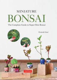 Title: Miniature Bonsai: The Complete Guide to Super-Mini Bonsai, Author: Terutoshi Iwai