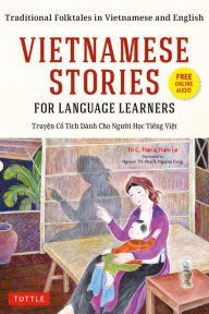 Title: Vietnamese Stories for Language Learners: Traditional Folktales in Vietnamese and English (Online Audio Included), Author: Tri C. Tran