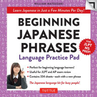 Title: Beginning Japanese Phrases Language Practice Pad: Learn Japanese in Just a Few Minutes Per Day! Second Edition (JLPT Level N5 Exam Prep), Author: William Matsuzaki