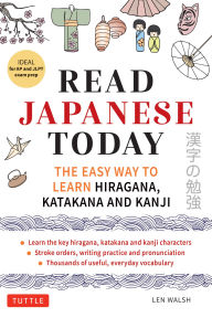 Title: Read Japanese Kanji Today: The Easy Way to Learn the 400 Basic Kanji [JLPT Levels N5 + N4 and AP Japanese Language & Culture Exam], Author: Len Walsh
