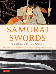 Title: Samurai Swords - A Collector's Guide: A Comprehensive Introduction to History, Collecting and Preservation - of the Japanese Sword, Author: Clive Sinclaire