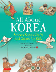 Title: All About Korea: Stories, Songs, Crafts and Games for Kids, Author: Ann Martin Bowler