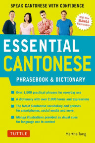 Title: Essential Cantonese Phrasebook & Dictionary: Speak Cantonese with Confidence (Cantonese Chinese Phrasebook & Dictionary with Manga illustrations), Author: Martha Tang