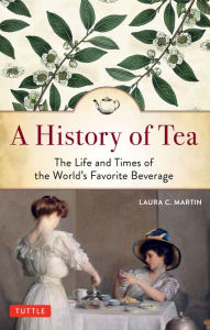 Title: History of Tea: The Life and Times of the World's Favorite Beverage, Author: Laura C. Martin