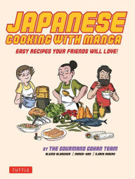 Title: Japanese Cooking with Manga: The Gourmand Gohan Cookbook - 59 Easy Recipes Your Friends will Love!, Author: Alexis Aldeguer