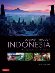 Title: Journey Through Indonesia: An Unforgettable Journey from Sumatra to Papua, Author: Tim Hannigan