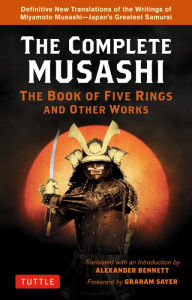 Free popular ebook downloads for kindle Complete Musashi: The Book of Five Rings and Other Works: The Definitive Translations of the Complete Writings of Miyamoto Musashi--JapanÆs Greatest Samurai 9781462920273 English version by Miyamoto Musashi, Alexander Bennett