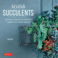 Title: Stylish Succulents: Japanese Inspired Container Gardens for Small Spaces, Author: Tokiiro