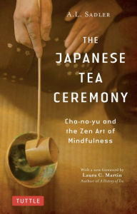 Title: Japanese Tea Ceremony: Cha-no-Yu and the Zen Art of Mindfulness, Author: A. L. Sadler