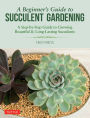 Beginner's Guide to Succulent Gardening: A Step-by-Step Guide to Growing Beautiful & Long-Lasting Succulents