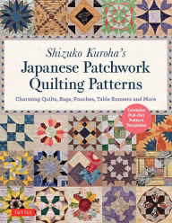 Title: Shizuko Kuroha's Japanese Patchwork Quilting Patterns: Charming Quilts, Bags, Pouches, Table Runners and More, Author: Shizuko Kuroha
